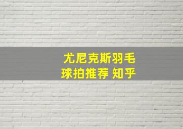 尤尼克斯羽毛球拍推荐 知乎